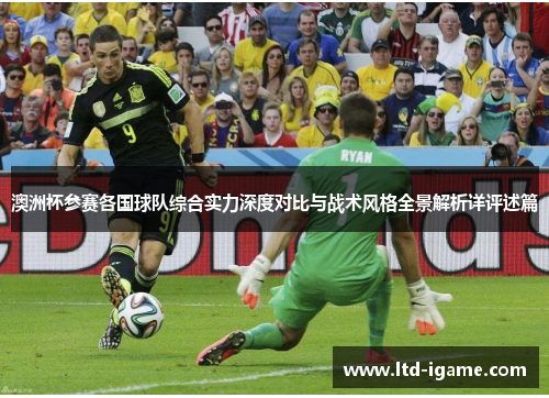 澳洲杯参赛各国球队综合实力深度对比与战术风格全景解析详评述篇
