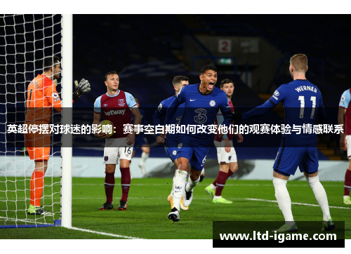 英超停摆对球迷的影响：赛事空白期如何改变他们的观赛体验与情感联系