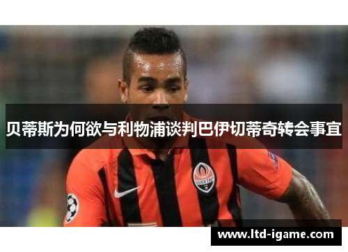 贝蒂斯为何欲与利物浦谈判巴伊切蒂奇转会事宜