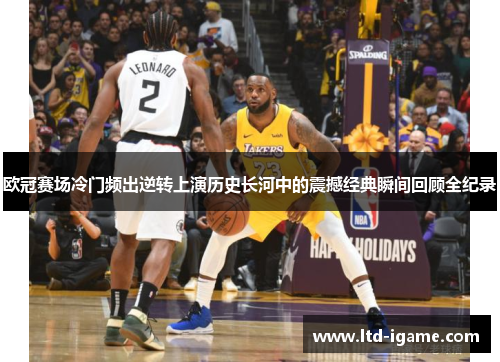 欧冠赛场冷门频出逆转上演历史长河中的震撼经典瞬间回顾全纪录